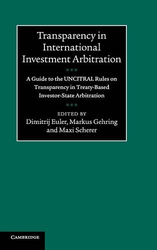 Transparency in International Investment Arbitration: A Guide to the UNCITRAL Rules on Transparency in Treaty-Based Investor-State Arbitration  by Dimitrij Euler (Universität Basel, Switzerland) at Abbey's Bookshop, 