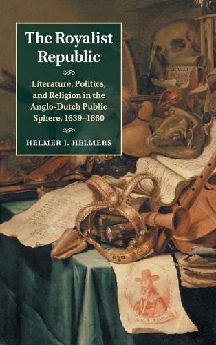 The Royalist Republic: Literature, Politics, and Religion in the Anglo-Dutch Public Sphere, 1639–1660  by Helmer J. Helmers at Abbey's Bookshop, 