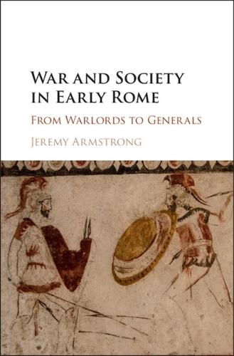 War and Society in Early Rome: From Warlords to Generals  by Jeremy Armstrong (University of Auckland) at Abbey's Bookshop, 