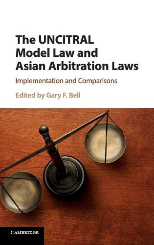 The UNCITRAL Model Law and Asian Arbitration Laws: Implementation and Comparisons  by Gary F. Bell (National University of Singapore) at Abbey's Bookshop, 