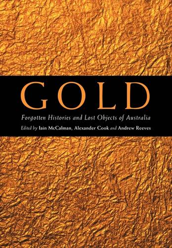 Gold: Forgotten Histories and Lost Objects of Australia  by Iain McCalman (Australian National University, Canberra) at Abbey's Bookshop, 