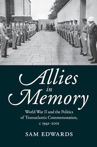 Allies in Memory: World War II and the Politics ofTransatlantic Commemoration, c.1941–2001  by Sam Edwards (Manchester Metropolitan University) at Abbey's Bookshop, 