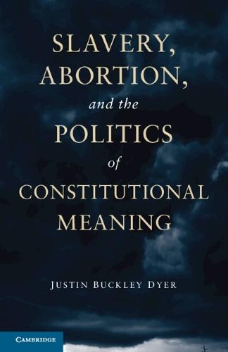 Slavery, Abortion, and the Politics of Constitutional Meaning