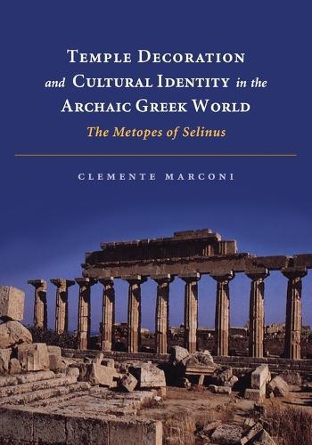 Temple Decoration and Cultural Identity in the Archaic Greek World: The Metopes of Selinus  by Clemente Marconi at Abbey's Bookshop, 