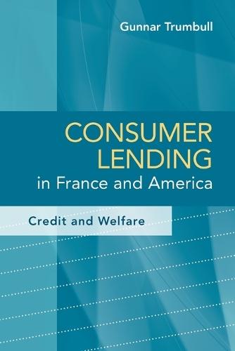 Consumer Lending in France and America: Credit and Welfare  by Gunnar Trumbull (Professor, Harvard Business School) at Abbey's Bookshop, 