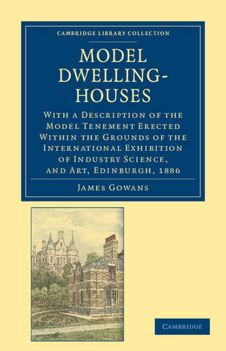 Model Dwelling-Houses: With a Description of the Model Tenement Erected Within the Grounds of the International Exhibition of Industry Science, and Art, Edinburgh, 1886  by James Gowans at Abbey's Bookshop, 
