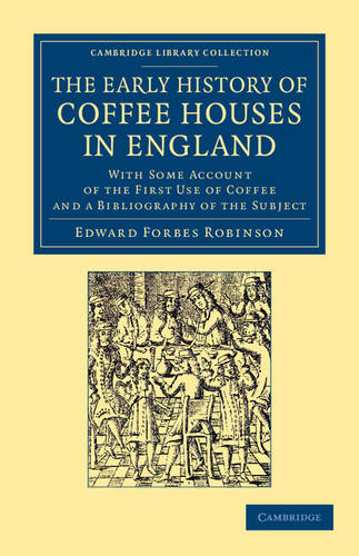 The Early History of Coffee Houses in England: With Some Account of the First Use of Coffee and a Bibliography of the Subject  by Edward Forbes Robinson at Abbey's Bookshop, 