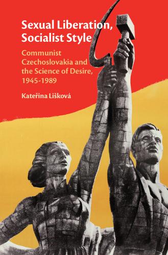 Sexual Liberation, Socialist Style: Communist Czechoslovakia and the Science of Desire, 1945–1989  by Kateřina Lišková (Masaryk University, Czech Republic) at Abbey's Bookshop, 