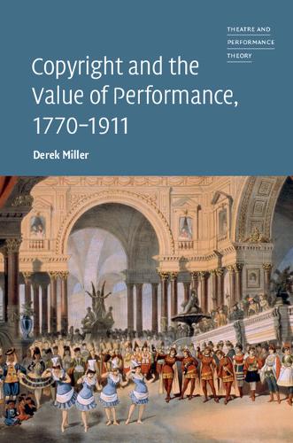 Copyright and the Value of Performance, 1770–1911  by Derek Miller (Harvard University, Massachusetts) at Abbey's Bookshop, 