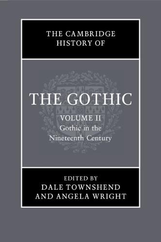 The Cambridge History of the Gothic: Volume 2, Gothic in the Nineteenth Century