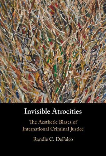 Invisible Atrocities: The Aesthetic Biases of International Criminal Justice  by Randle C. DeFalco (University of Hawaii, Manoa) at Abbey's Bookshop, 