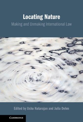 Locating Nature: Making and Unmaking International Law  by Usha Natarajan (Columbia University, New York) at Abbey's Bookshop, 