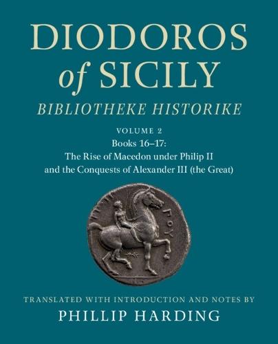Diodoros of Sicily: Bibliotheke Historike: Volume 2, Books 16-17: The Rise of Macedon under Philip II and the Conquests of Alexander III (the Great): Translation, with Introduction and Notes  by Phillip Harding (University of British Columbia, Vancouver) at Abbey's Bookshop, 
