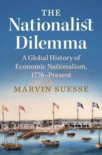 The Nationalist Dilemma: A Global History of Economic Nationalism, 1776–Present  by Marvin Suesse (Trinity College Dublin) at Abbey's Bookshop, 