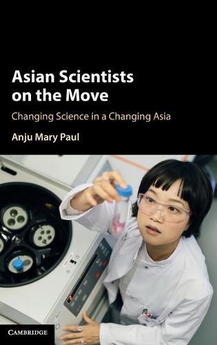Asian Scientists on the Move: Changing Science in a Changing Asia  by Anju Mary Paul at Abbey's Bookshop, 