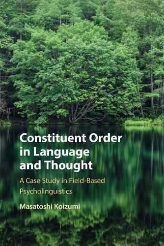 Constituent Order in Language and Thought: A Case Study in Field-Based Psycholinguistics  by Masatoshi Koizumi (Tohoku University, Japan) at Abbey's Bookshop, 