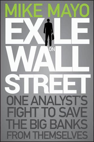 Exile on Wall Street: One Analyst's Fight to Save the Big Banks from Themselves  by Mike Mayo at Abbey's Bookshop, 