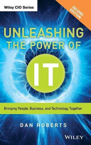 Unleashing the Power of IT: Bringing People, Business, and Technology Together