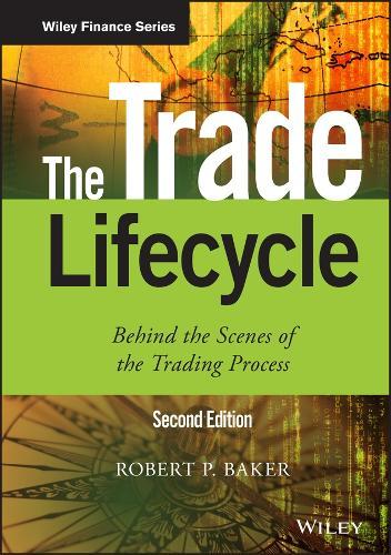 The Trade Lifecycle: Behind the Scenes of the Trading Process  by Robert P. Baker (Reoch Credit Partners) at Abbey's Bookshop, 