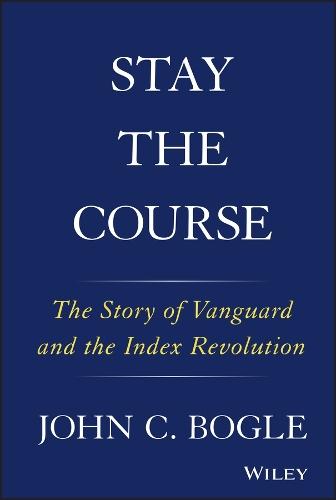 Stay the Course: The Story of Vanguard and the Index Revolution
