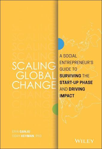 Scaling Global Change: A Social Entrepreneur's Guide to Surviving the Start-up Phase and Driving Impact  by Erin Ganju at Abbey's Bookshop, 