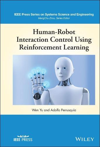 Human-Robot Interaction Control Using Reinforcement Learning  by Wen Yu (Instituto Politécnico Nacional (CINVESTAV-IPN), Mexico City, Mexico) at Abbey's Bookshop, 