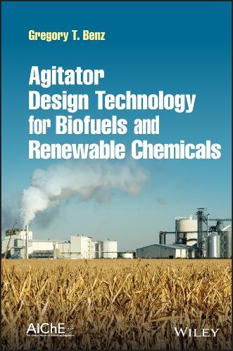 Agitator Design Technology for Biofuels and Renewable Chemicals  by Gregory T. Benz (Benz Technology International) at Abbey's Bookshop, 