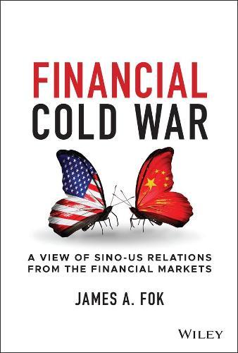 Financial Cold War: A View of Sino-US Relations from the Financial Markets  by James A. Fok at Abbey's Bookshop, 