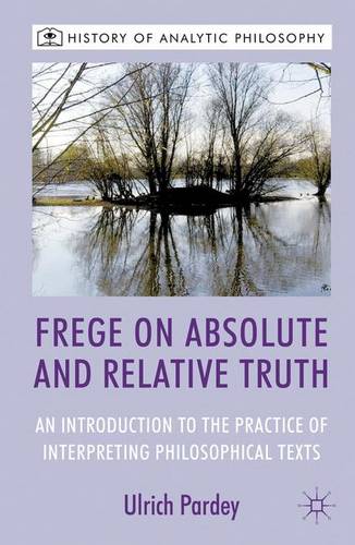 Frege on Absolute and Relative Truth: An Introduction to the Practice of Interpreting Philosophical Texts  by U. Pardey at Abbey's Bookshop, 