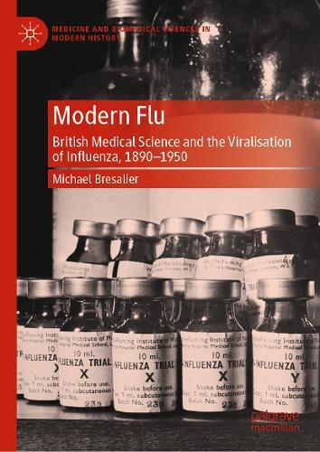 Modern Flu: British Medical Science and the Viralisation of Influenza, 1890—1950  by Michael Bresalier at Abbey's Bookshop, 