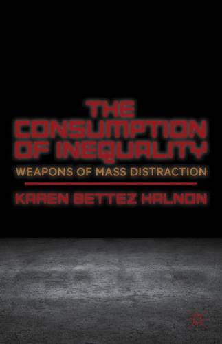 The Consumption of Inequality: Weapons of Mass Distraction
