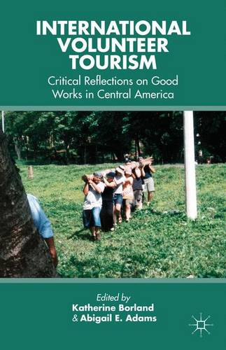International Volunteer Tourism: Critical Reflections on Good Works in Central America  by K. Borland at Abbey's Bookshop, 