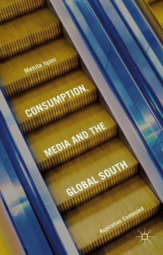 Consumption, Media and the Global South: Aspiration Contested