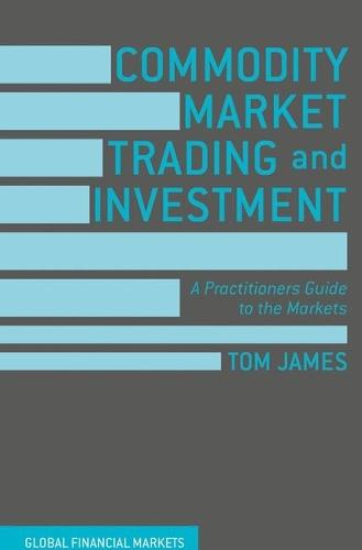 Commodity Market Trading and Investment: A Practitioners Guide to the Markets  by Tom James at Abbey's Bookshop, 