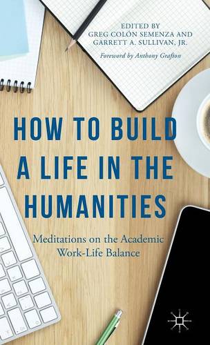 How to Build a Life in the Humanities: Meditations on the Academic Work-Life Balance