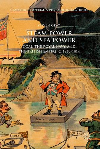Steam Power and Sea Power: Coal, the Royal Navy, and the British Empire, c. 1870-1914  by Steven Gray at Abbey's Bookshop, 