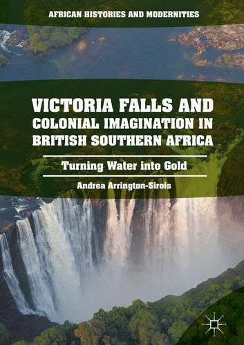 Victoria Falls and Colonial Imagination in British Southern Africa: Turning Water into Gold  by Andrea L. Arrington-Sirois at Abbey's Bookshop, 