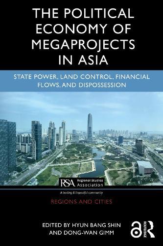 The Political Economy of Megaprojects in Asia: State Power, Land Control, Financial Flows, and Dispossession  by Hyun Bang Shin at Abbey's Bookshop, 