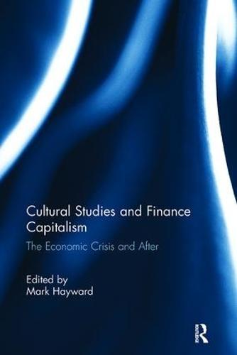 Cultural Studies and Finance Capitalism: The Economic Crisis and After  by Mark Hayward (American University of Paris, France) at Abbey's Bookshop, 