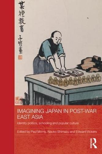 Imagining Japan in Post-war East Asia: Identity Politics, Schooling and Popular Culture  by Paul Morris (Institute of Education, UK) at Abbey's Bookshop, 