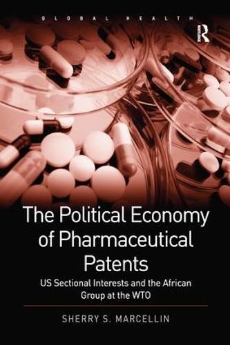 The Political Economy of Pharmaceutical Patents: US Sectional Interests and the African Group at the WTO  by Sherry S. Marcellin at Abbey's Bookshop, 