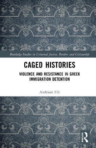 Caged Histories: Violence and Resistance in Greek Immigration Detention