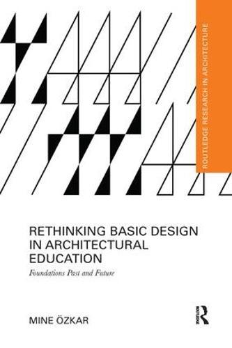 Rethinking Basic Design in Architectural Education: Foundations Past and Future  by Mine Ozkar (Istanbul Technical University, Turkey) at Abbey's Bookshop, 