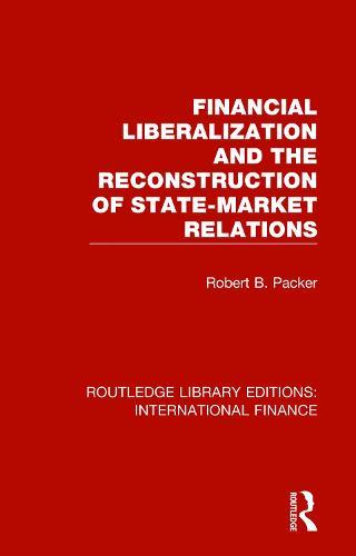 Financial Liberalization and the Reconstruction of State-Market Relations  by Robert B. Packer at Abbey's Bookshop, 