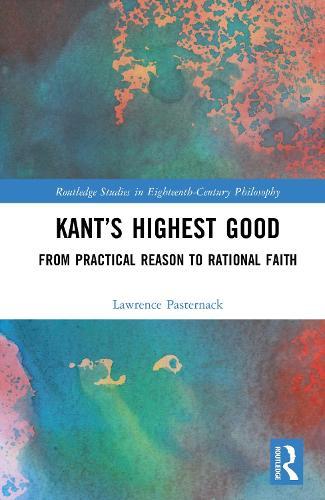 Kant’s Highest Good: From Practical Reason to Rational Faith  by Lawrence Robin Pasternack (Oklahoma State University, USA) at Abbey's Bookshop, 