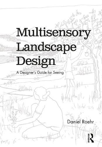 Multisensory Landscape Design: A Designer's Guide for Seeing  by Daniel Roehr (University of British Columbia, Canada) at Abbey's Bookshop, 