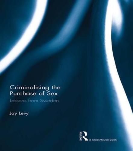 Criminalising the Purchase of Sex: Lessons from Sweden  by Jay Levy at Abbey's Bookshop, 