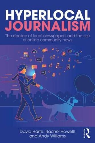 Hyperlocal Journalism: The decline of local newspapers and the rise of online community news  by David Harte at Abbey's Bookshop, 