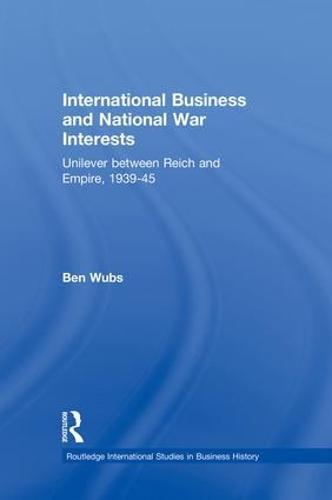 International Business and National War Interests: Unilever between Reich and empire, 1939-45  by Ben Wubs (University of Utrecht, the Netherlands) at Abbey's Bookshop, 
