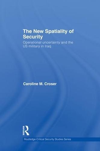 The New Spatiality of Security: Operational Uncertainty and the US Military in Iraq  by Caroline M. Croser at Abbey's Bookshop, 